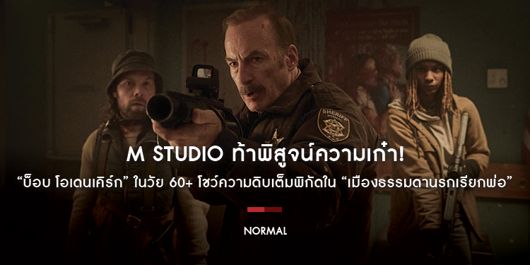 M STUDIO ท้าพิสูจน์ความเก๋า! “บ็อบ โอเดนเคิร์ก” ในวัย 60+ โชว์ความดิบเต็มพิกัดใน “NORMAL เมืองธรรมดานรกเรียกพ่อ”